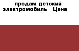 продам детский электромобиль › Цена ­ 10 000 - Забайкальский край, Чита г. Дети и материнство » Детский транспорт   
